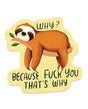 Why Because Fuck You That's Why Funny Vinyl Sticker
